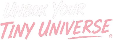 UNBOX YOUR TINY UNIVERSE